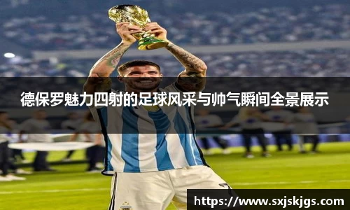 德保罗魅力四射的足球风采与帅气瞬间全景展示